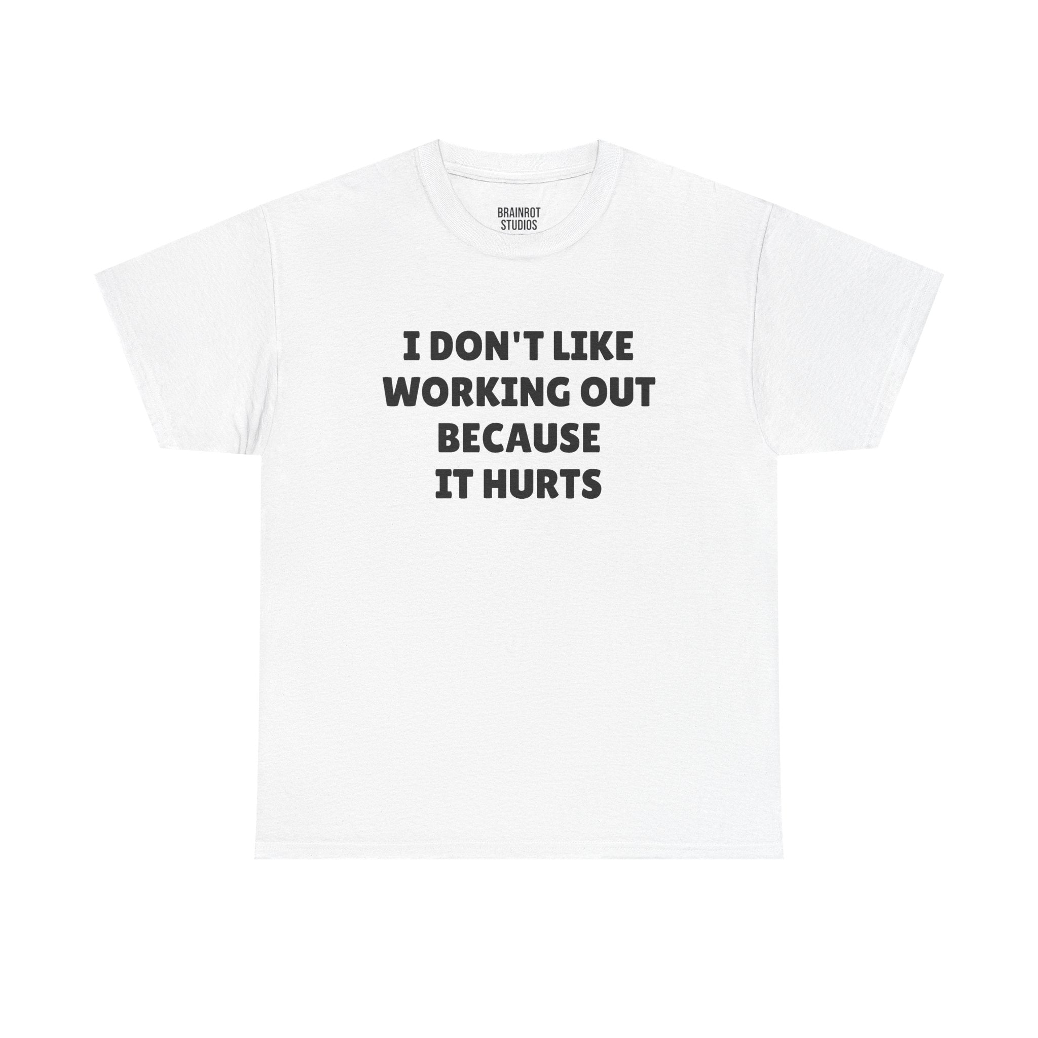 I Don't Like Working Out Because It Hurts T-Shirt