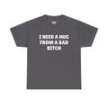 I Need A Hug From A Bad Bitch T-Shirt