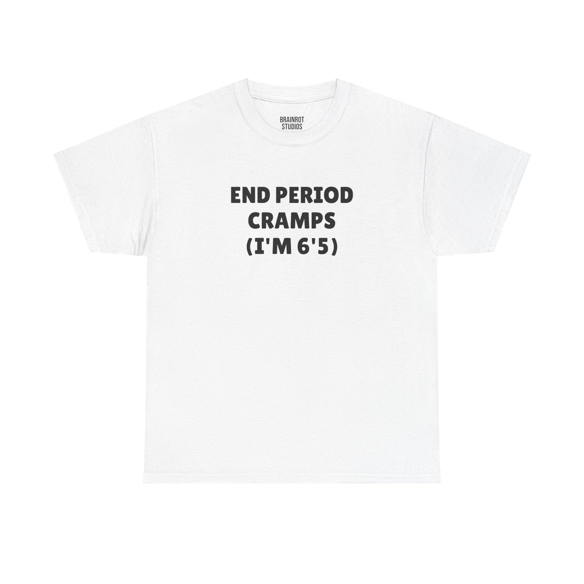 End Period Cramps (I’m 6'5") T-Shirt - White