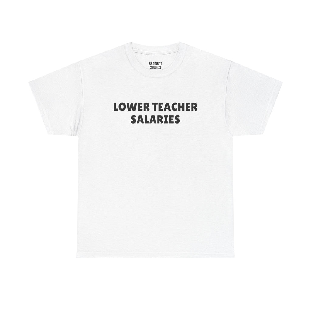 Lower Teacher Salaries T-Shirt