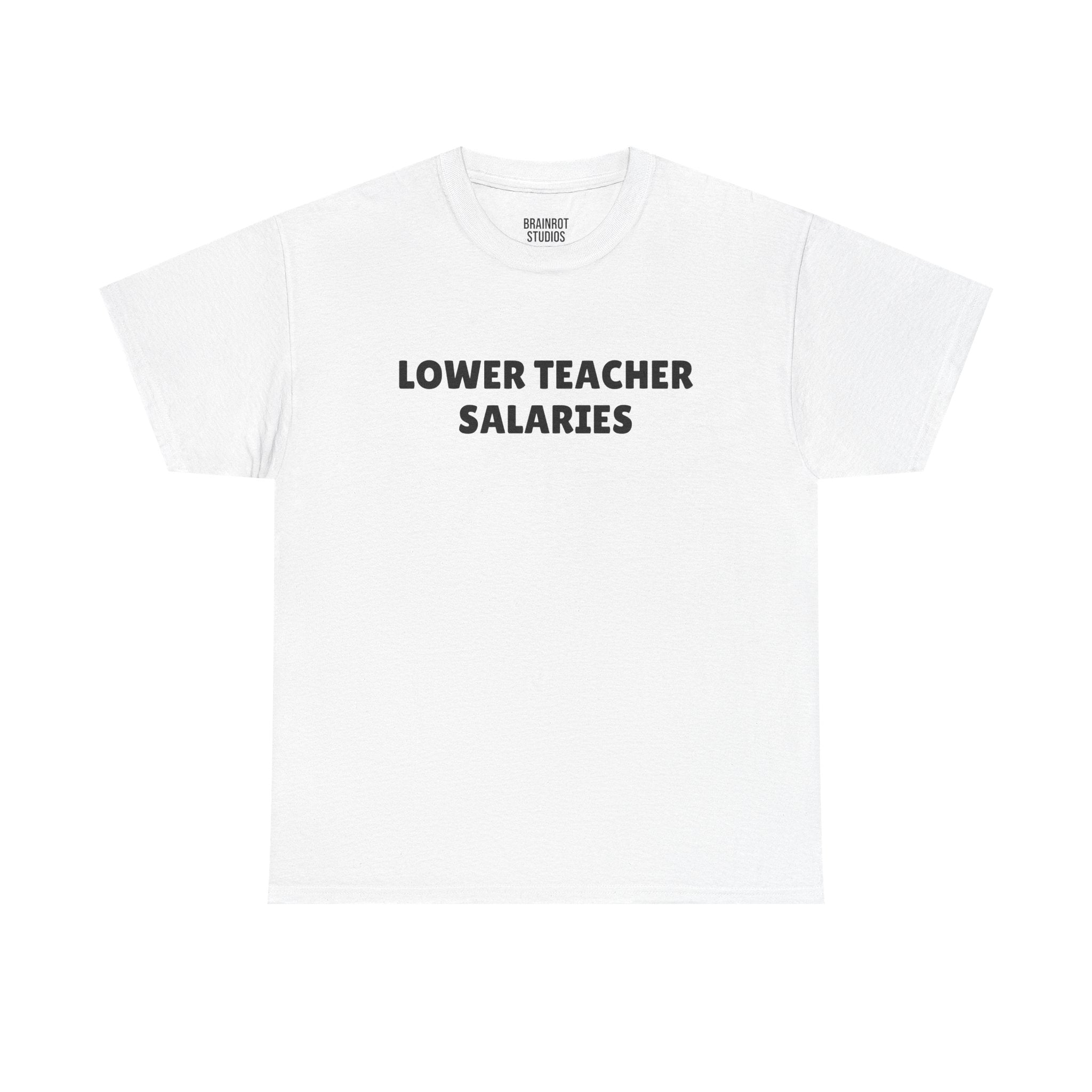 Lower Teacher Salaries T-Shirt