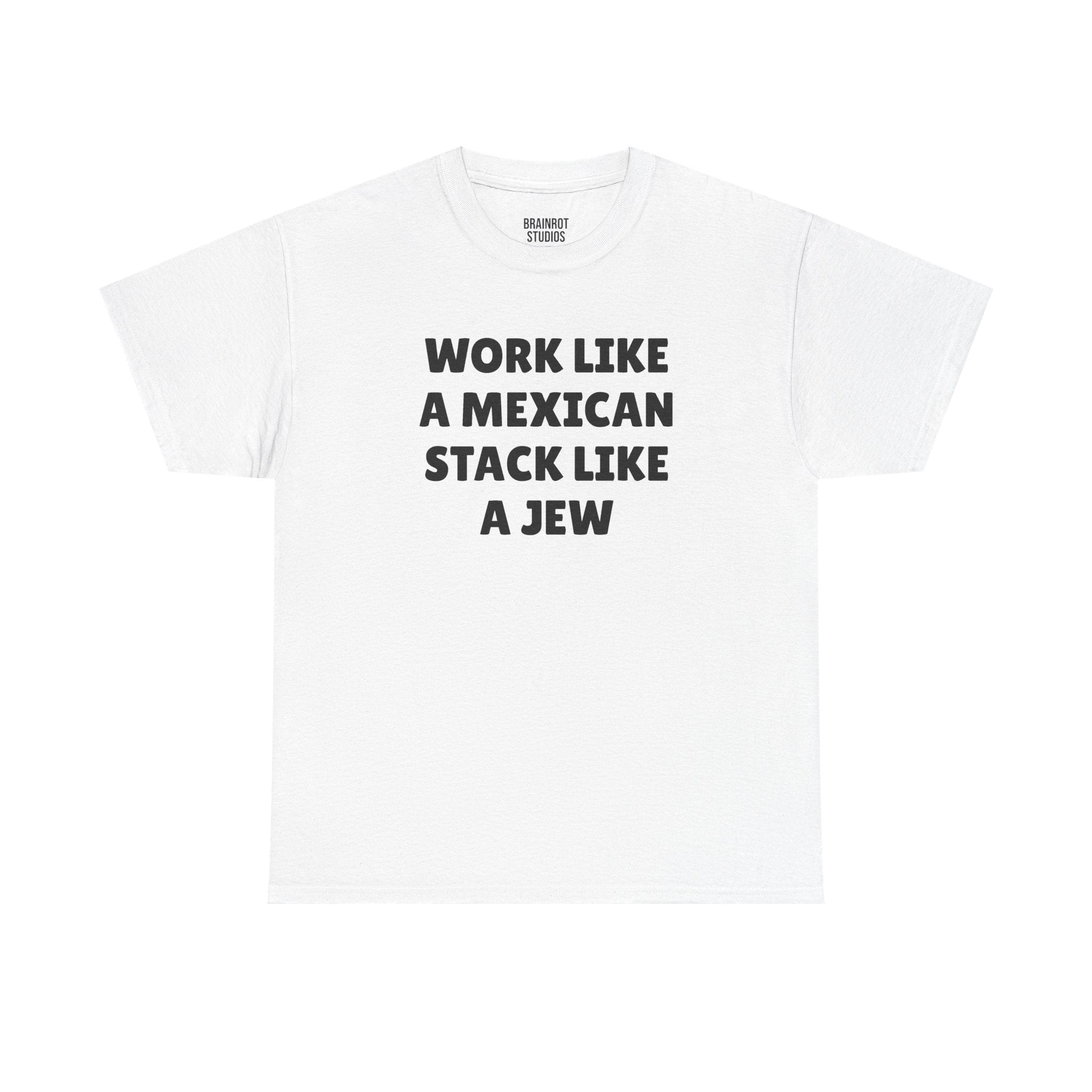 Work Like A Mexican Stack Like a Jew T-Shirt