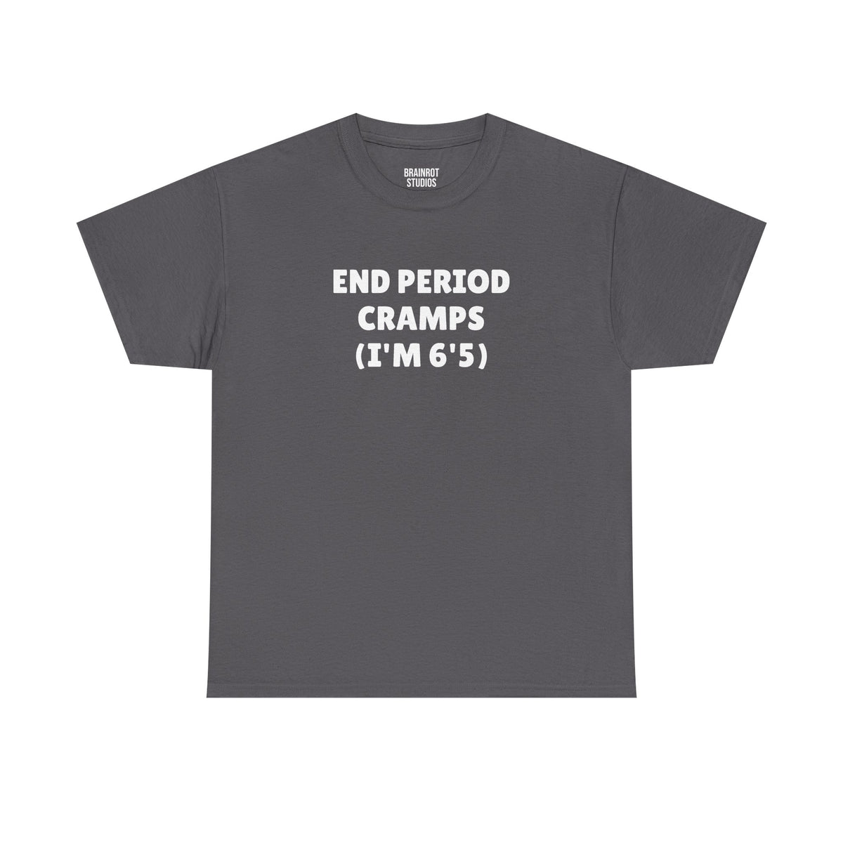 End Period Cramps (I’m 6'5") T-Shirt - Charcoal