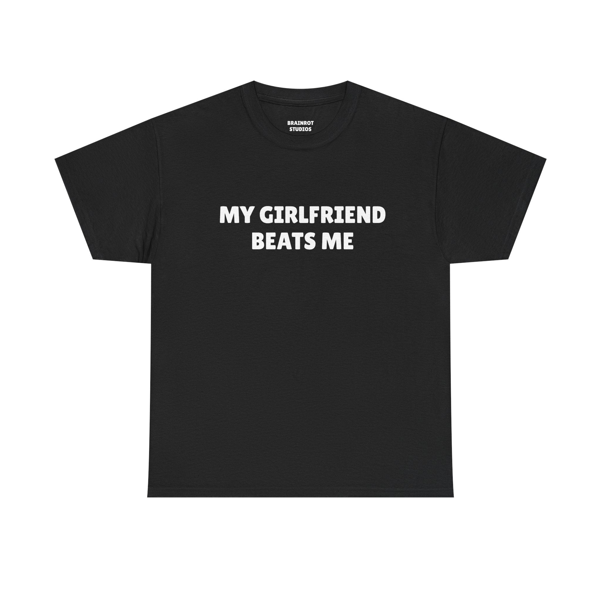 My Girlfriend Beats Me T-Shirt