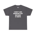 I Don't Like Working Out Because It Hurts T-Shirt