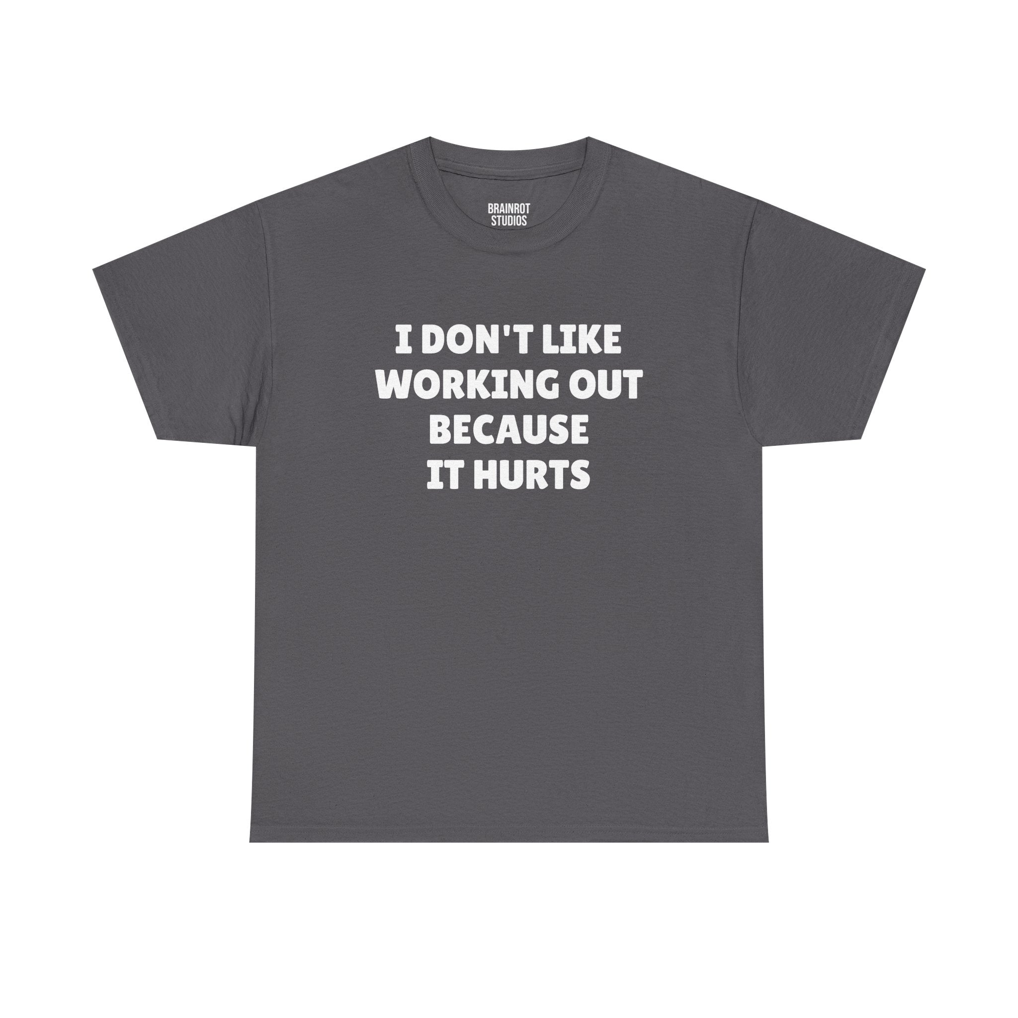 I Don't Like Working Out Because It Hurts T-Shirt