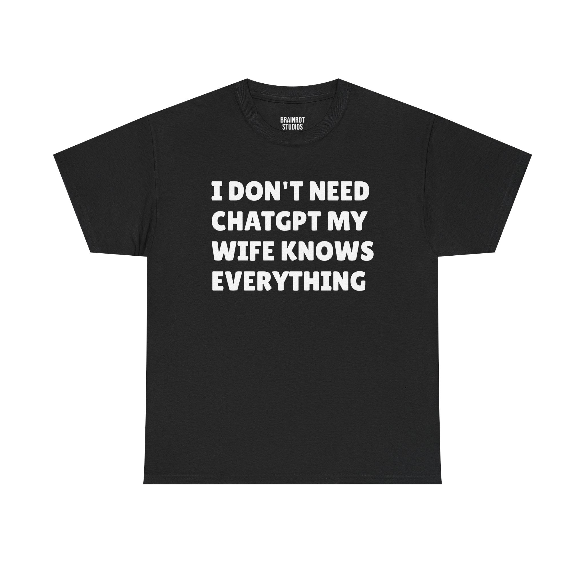 I Don’t Need ChatGPT My Wife Knows Everything T-Shirt