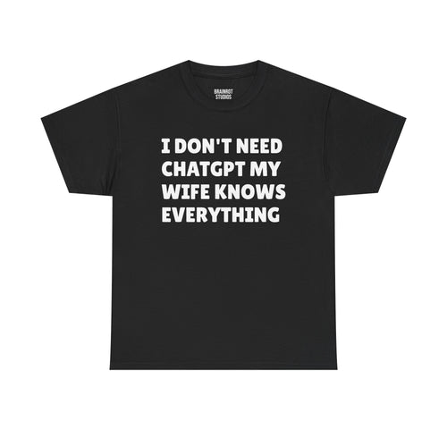 I Don’t Need ChatGPT My Wife Knows Everything T-Shirt