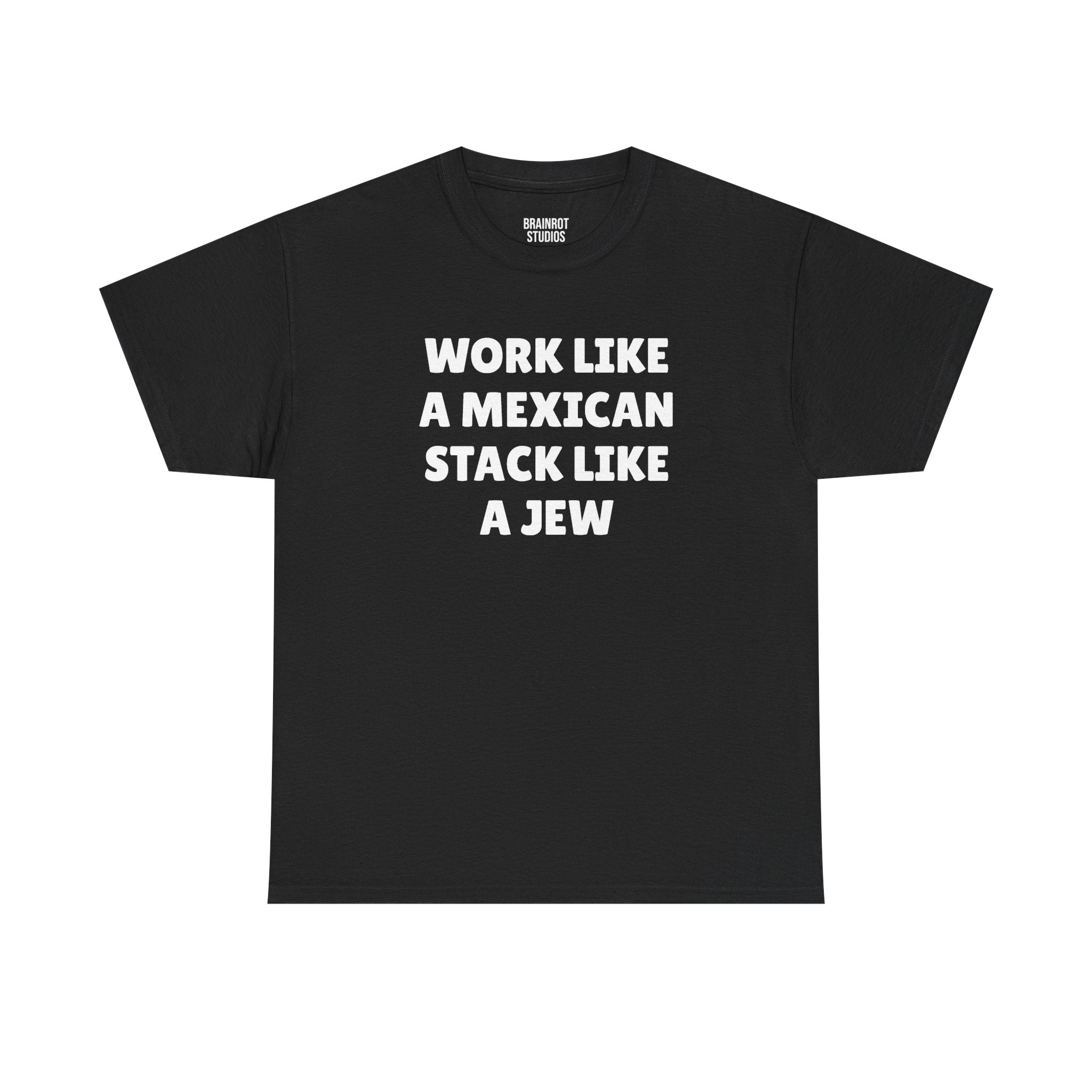 Work Like A Mexican Stack Like a Jew T-Shirt
