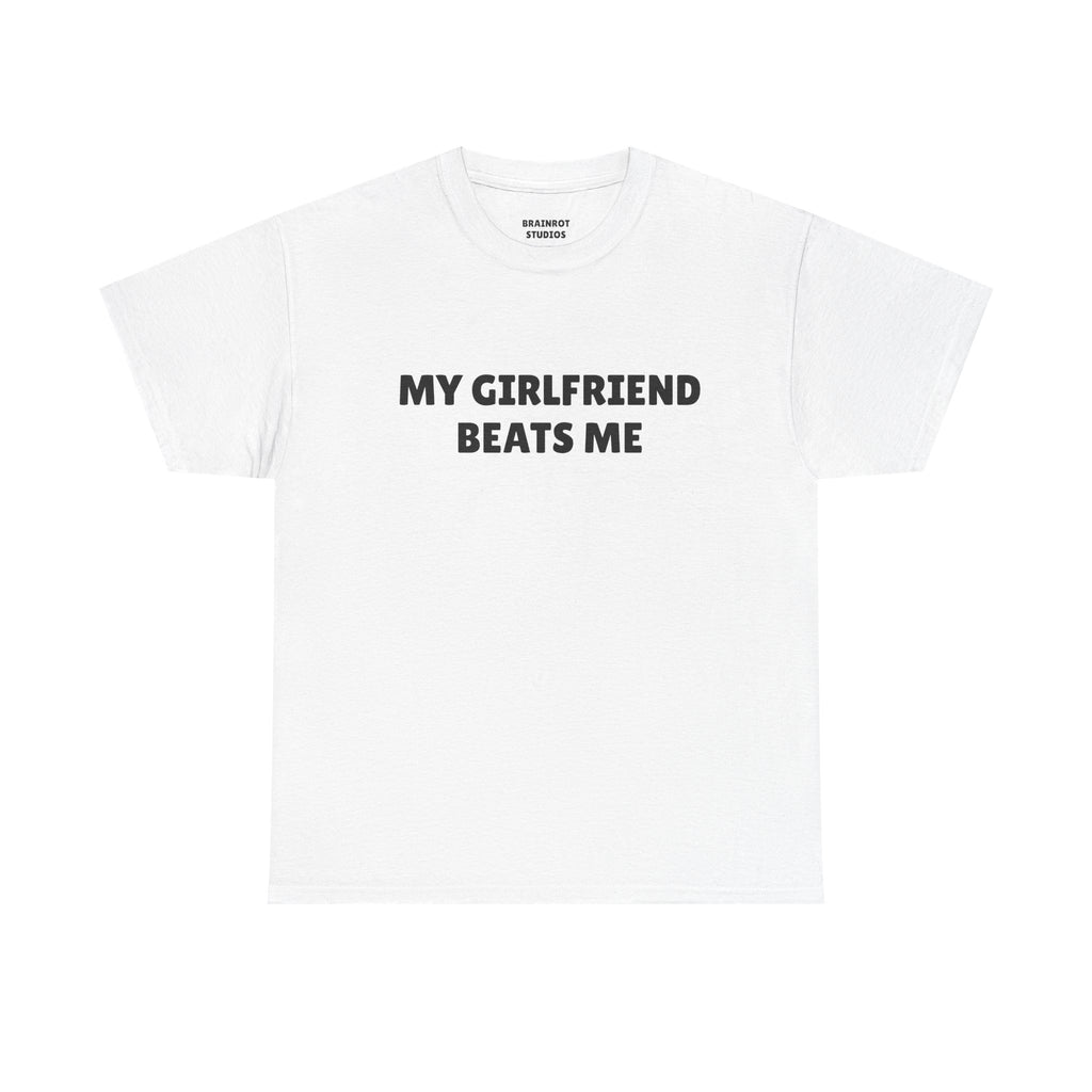 My Girlfriend Beats Me T-Shirt