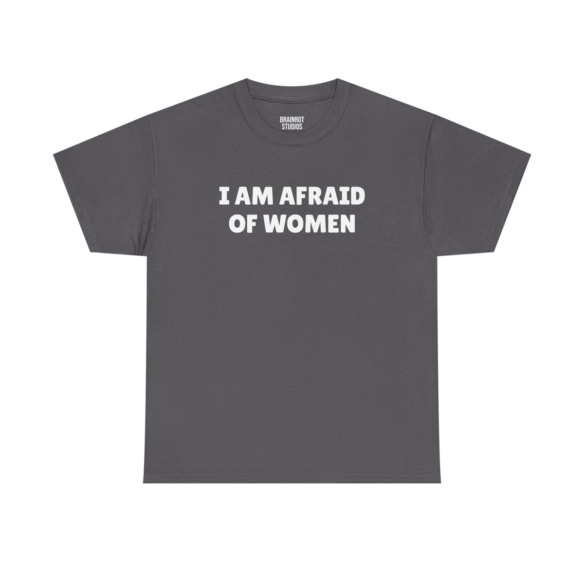 I Am Afraid Of Women T-Shirt - Charcoal