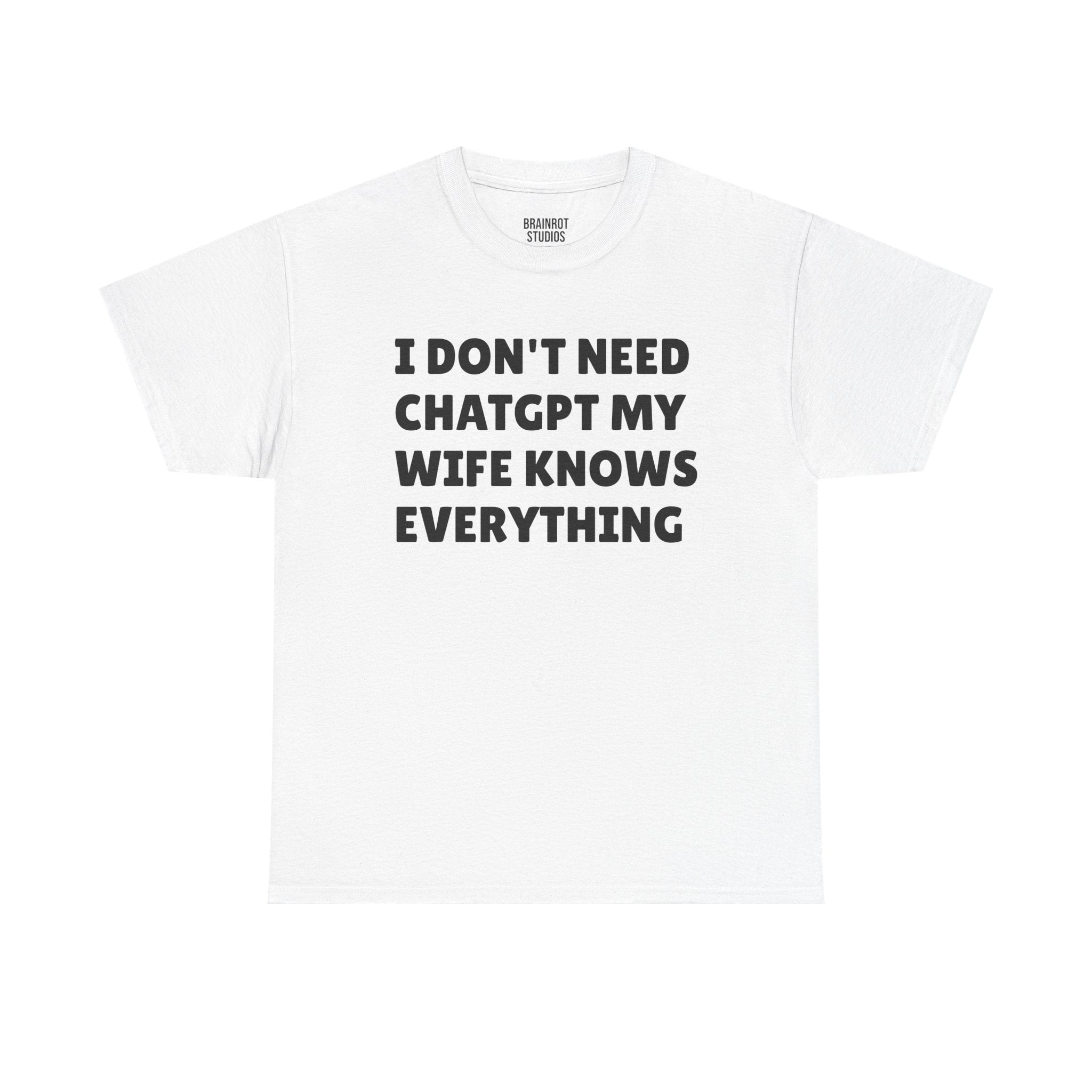 I Don’t Need ChatGPT My Wife Knows Everything T-Shirt
