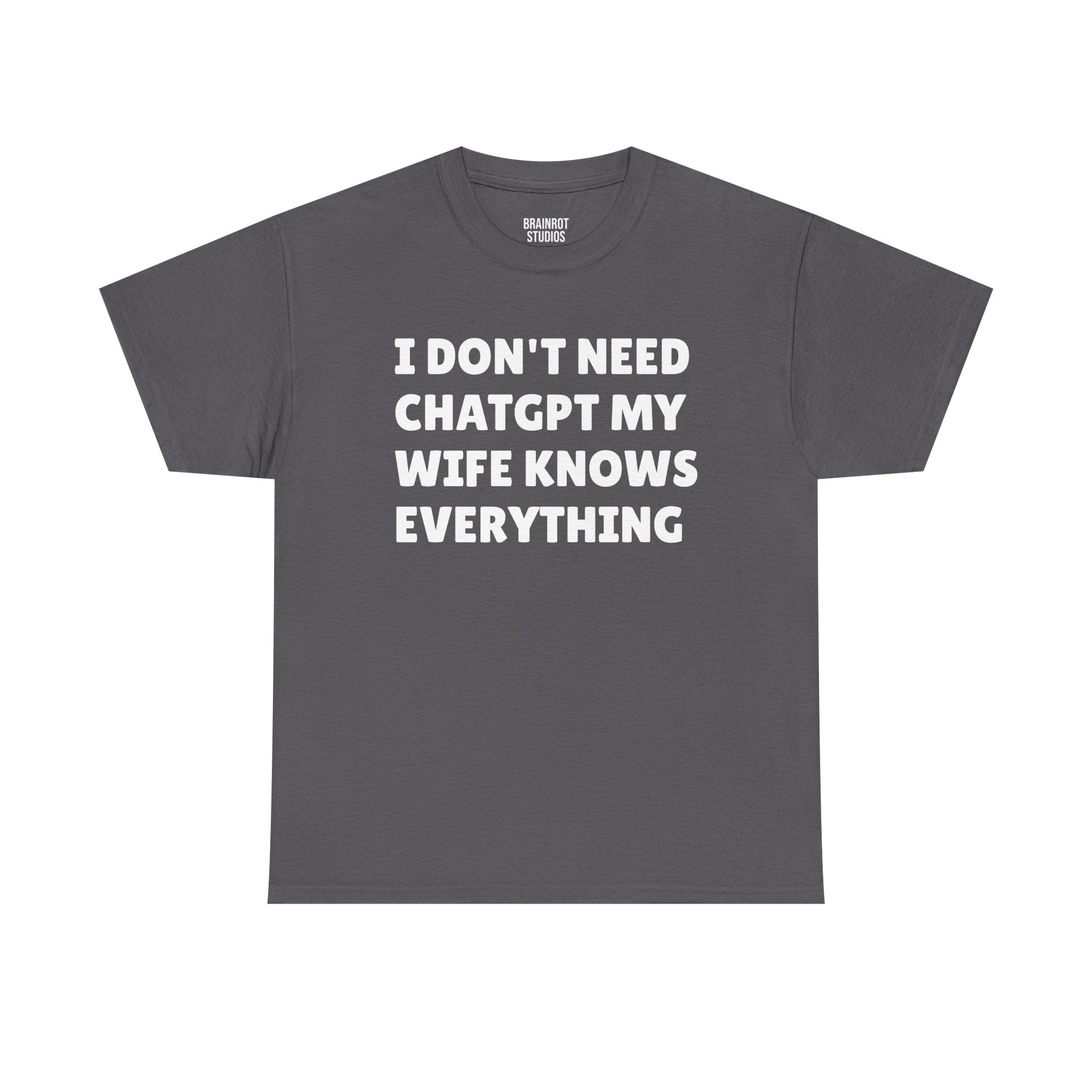 I Don’t Need ChatGPT My Wife Knows Everything T-Shirt