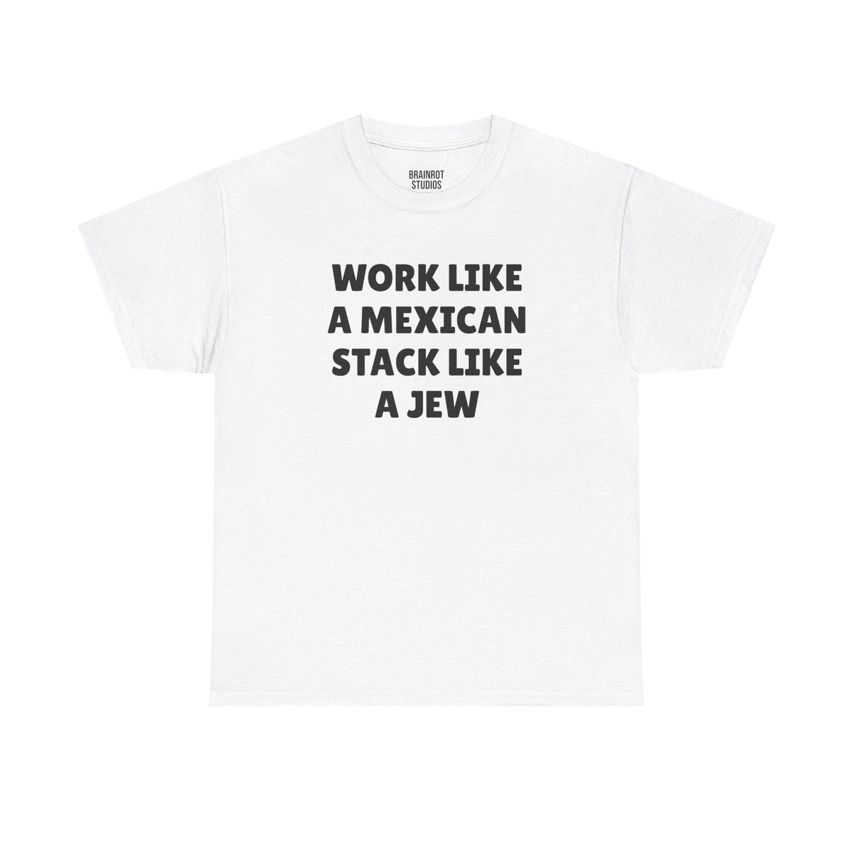 Work Like A Mexican Stack Like a Jew T-Shirt - White