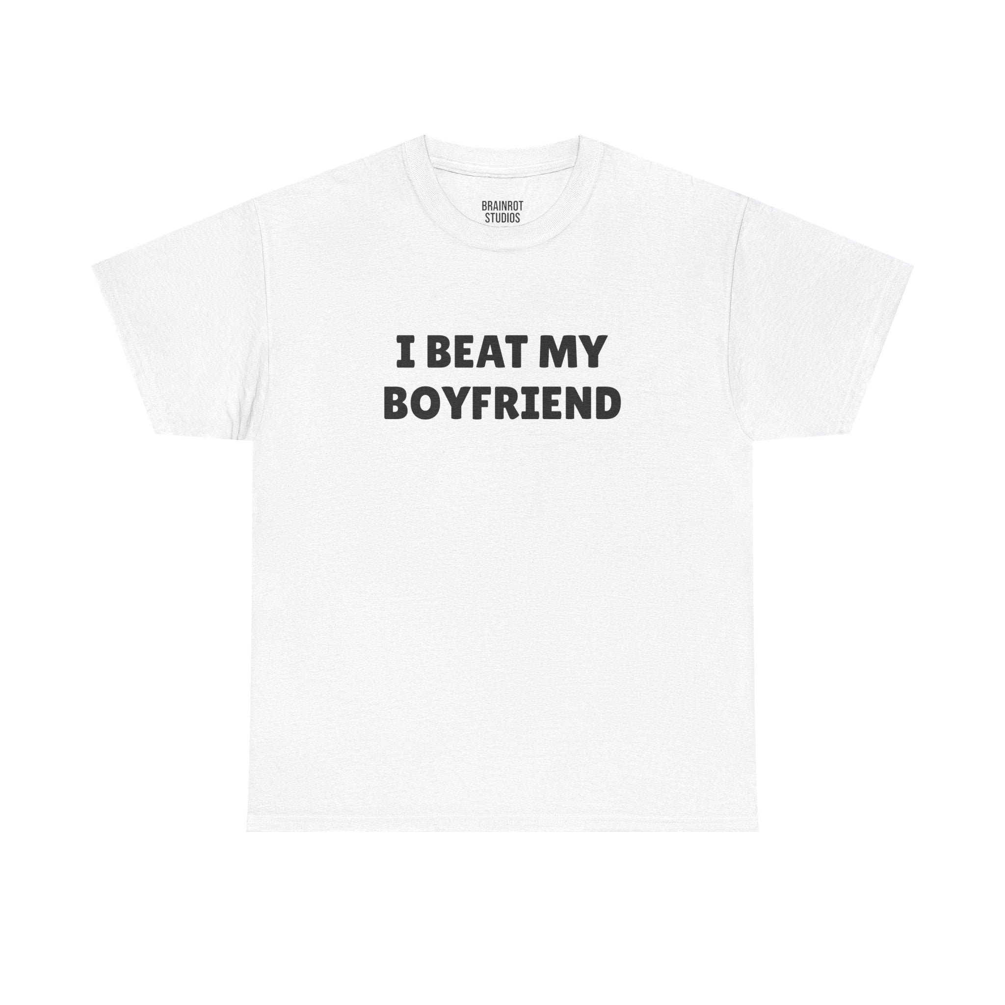 I Beat My Boyfriend T-Shirt