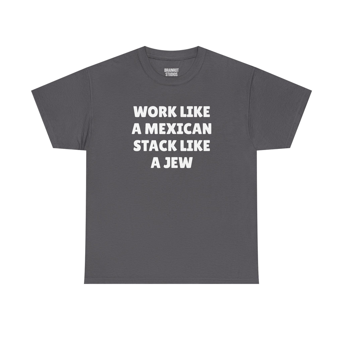 Work Like A Mexican Stack Like a Jew T-Shirt - Charcoal