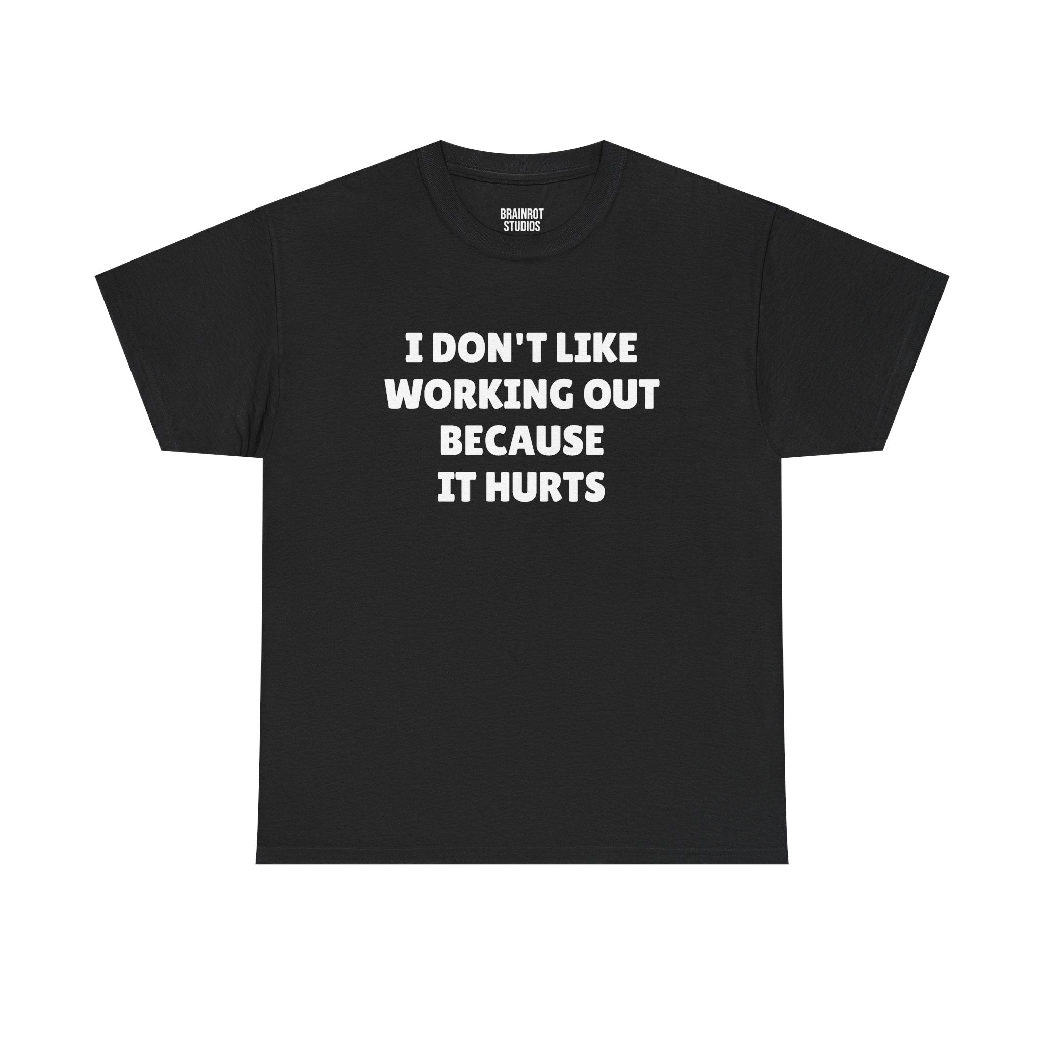 I Don't Like Working Out Because It Hurts T-Shirt