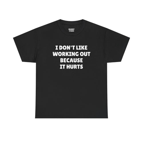 I Don't Like Working Out Because It Hurts T-Shirt