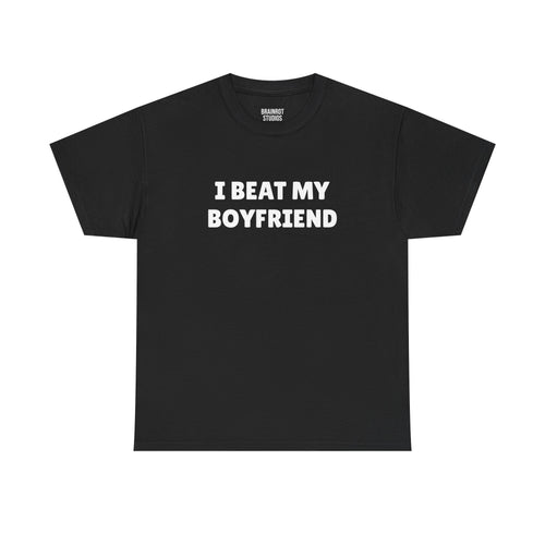 I Beat My Boyfriend T-Shirt