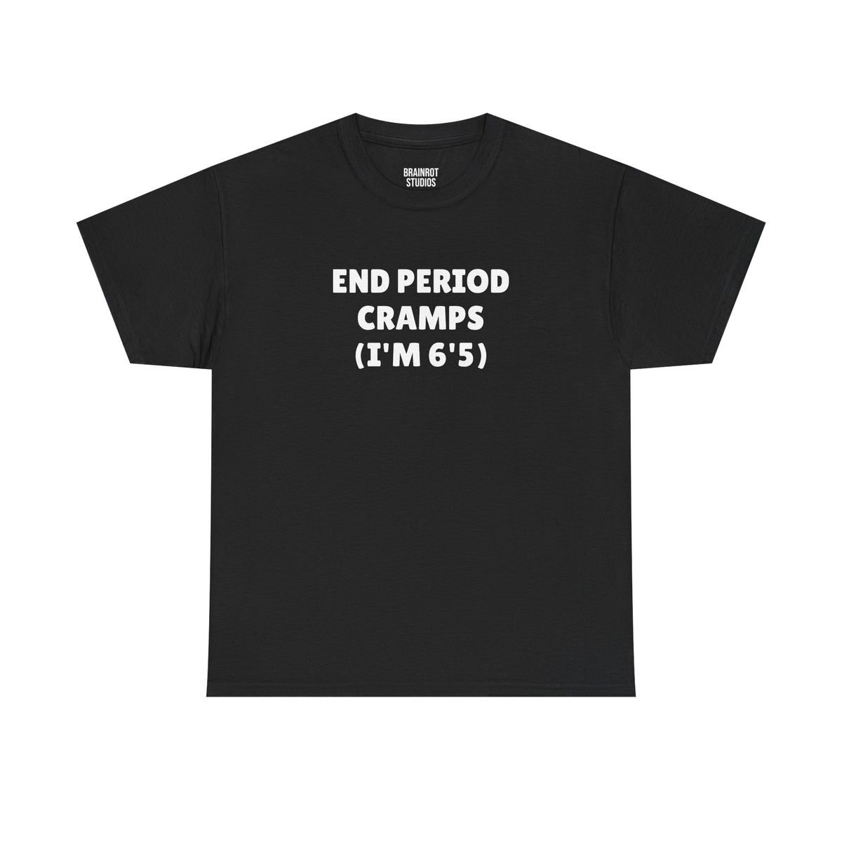 End Period Cramps (I’m 6'5") T-Shirt - Black