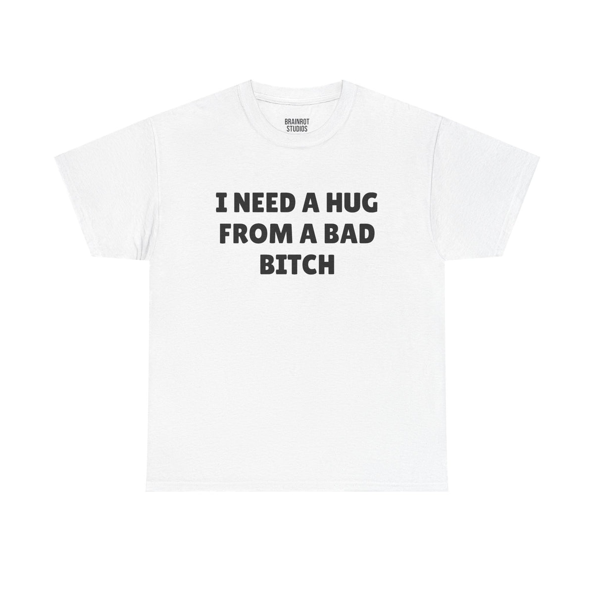 I Need A Hug From A Bad Bitch T-Shirt - White