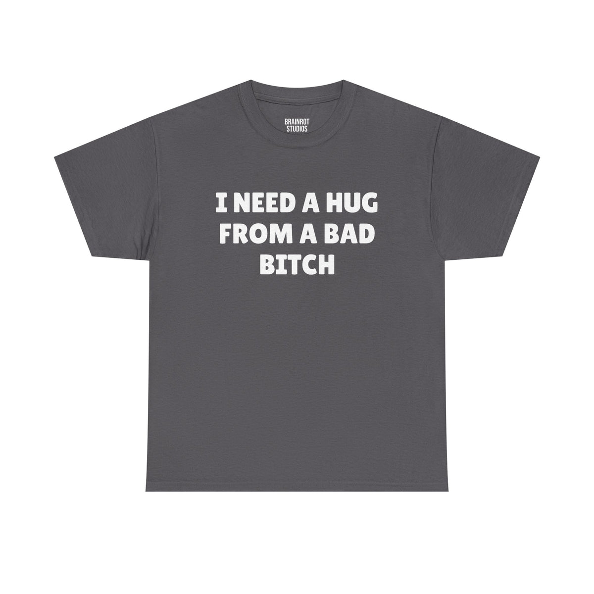 I Need A Hug From A Bad Bitch T-Shirt - Charcoal