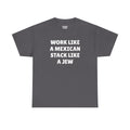 Work Like A Mexican Stack Like a Jew T-Shirt